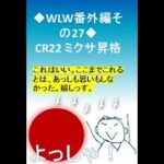 【WLW番外編29】CR22へミクサ昇格